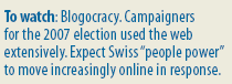 Economist: To watch: Blogocracy. Campaigners for the 2007 election used the web extensively. Expect Swiss people power to move increasingly online in response.
